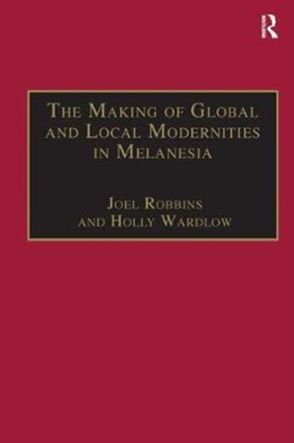 The Making of Global and Local Modernities in Melanesia : Humiliation, Transformation and the Nature of Cultural Change, Paperback / softback Book