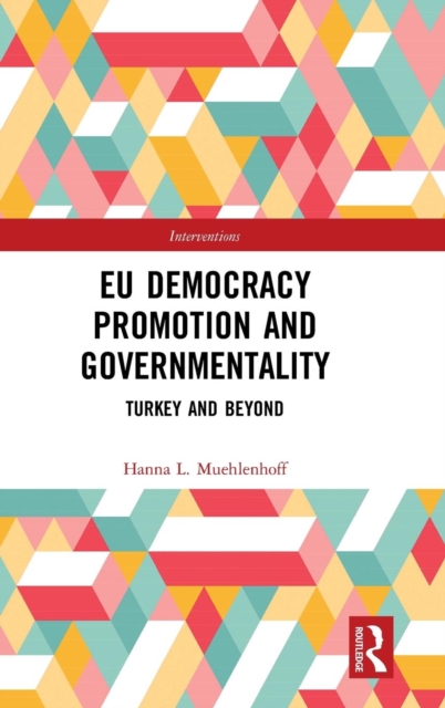 EU Democracy Promotion and Governmentality : Turkey and Beyond, Hardback Book