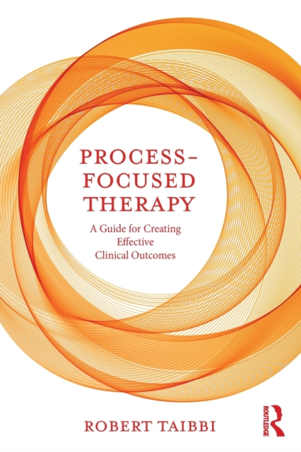 Process-Focused Therapy : A Guide for Creating Effective Clinical Outcomes, Paperback / softback Book