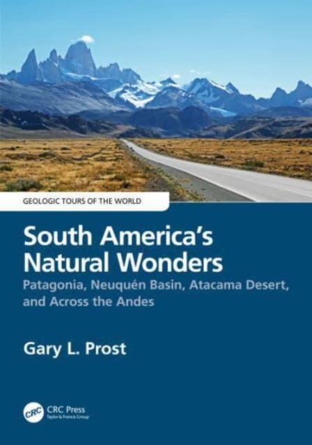 South America’s Natural Wonders : Patagonia, Neuquen Basin, Atacama Desert, and Across the Andes, Paperback / softback Book