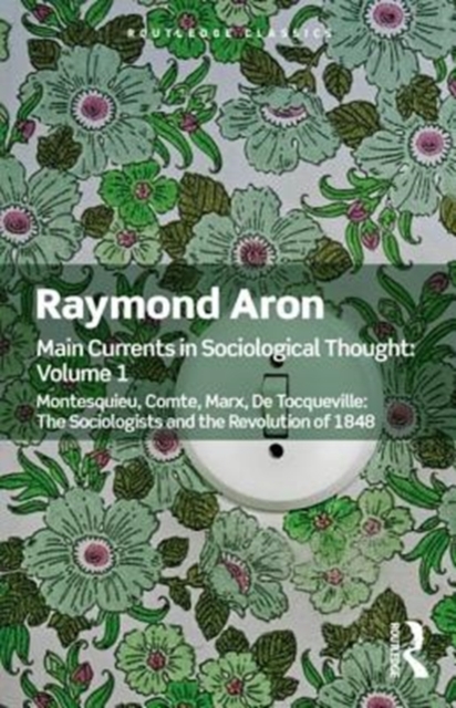 Main Currents in Sociological Thought: Volume One : Montesquieu, Comte, Marx, De Tocqueville: The Sociologists and the Revolution of 1848, Paperback / softback Book