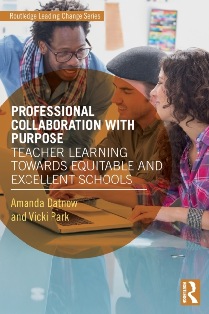 Professional Collaboration with Purpose : Teacher Learning Towards Equitable and Excellent Schools, Paperback / softback Book