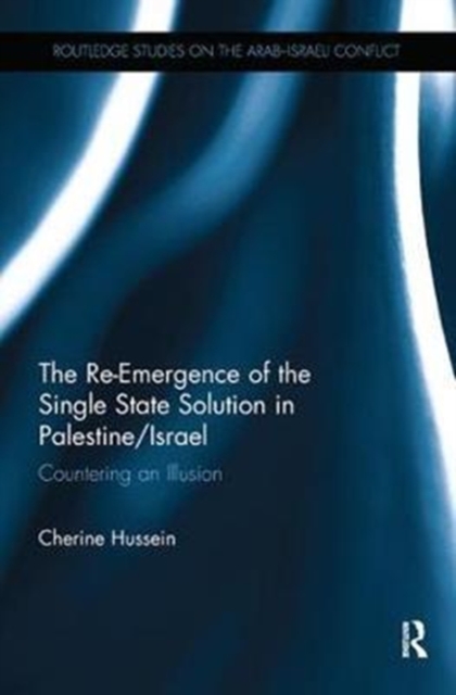 The Re-Emergence of the Single State Solution in Palestine/Israel : Countering an Illusion, Paperback / softback Book