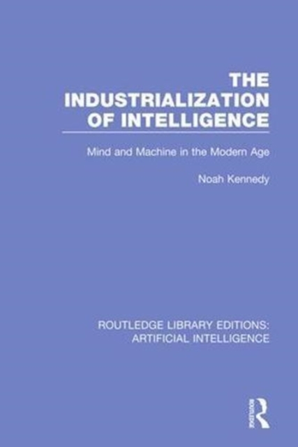 The Industrialization of Intelligence : Mind and Machine in the Modern Age, Hardback Book