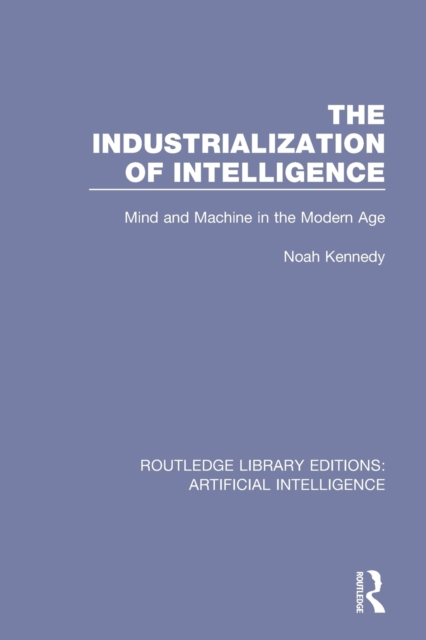 The Industrialization of Intelligence : Mind and Machine in the Modern Age, Paperback / softback Book