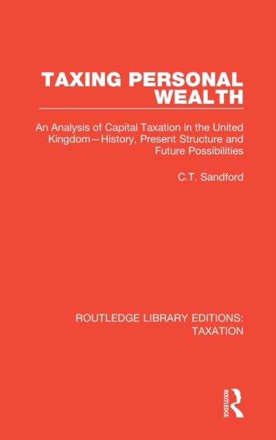 Taxing Personal Wealth : An Analysis of Capital Taxation in the United Kingdom-History, Present Structure and Future Possibilities, Hardback Book