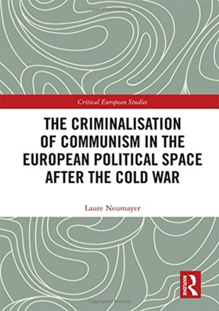 The Criminalisation of Communism in the European Political Space after the Cold War, Hardback Book