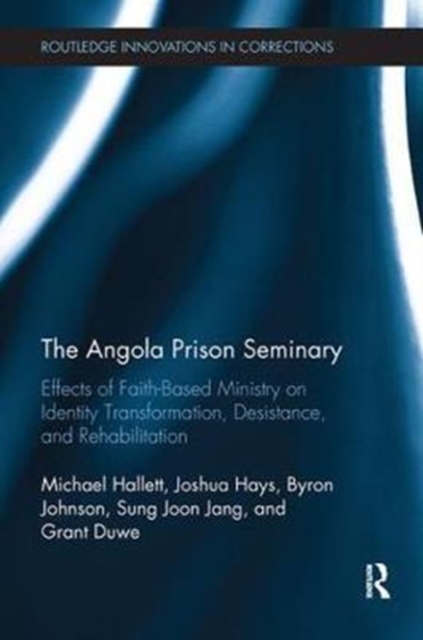The Angola Prison Seminary : Effects of Faith-Based Ministry on Identity Transformation, Desistance, and Rehabilitation, Paperback / softback Book