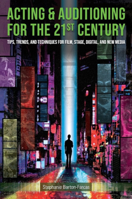 Acting & Auditioning for the 21st Century : Tips, Trends, and Techniques for Digital and New Media, Paperback / softback Book