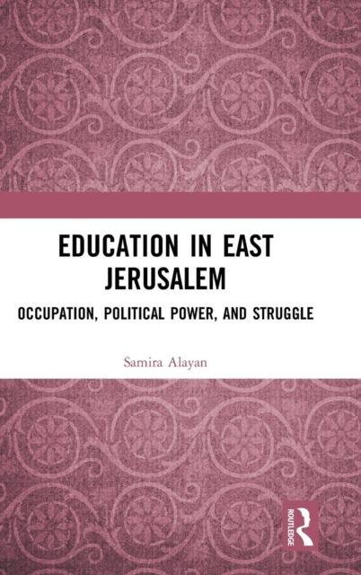 Education in East Jerusalem : Occupation, Political Power, and Struggle, Hardback Book