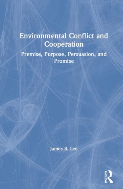 Environmental Conflict and Cooperation : Premise, Purpose, Persuasion, and Promise, Hardback Book