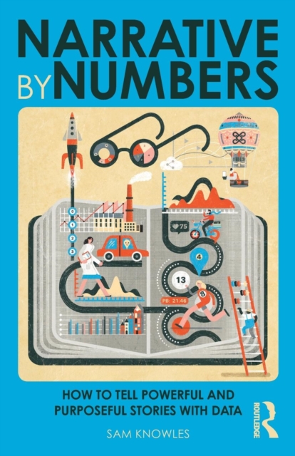 Narrative by Numbers : How to Tell Powerful and Purposeful Stories with Data, Paperback / softback Book