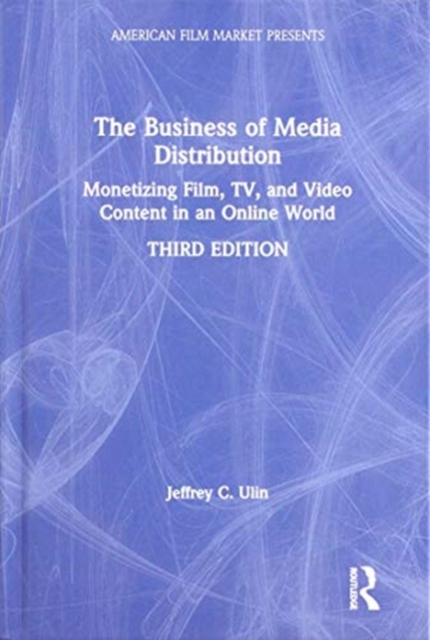 The Business of Media Distribution : Monetizing Film, TV, and Video Content in an Online World, Hardback Book