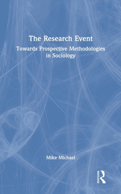 The Research Event : Towards Prospective Methodologies in Sociology, Hardback Book