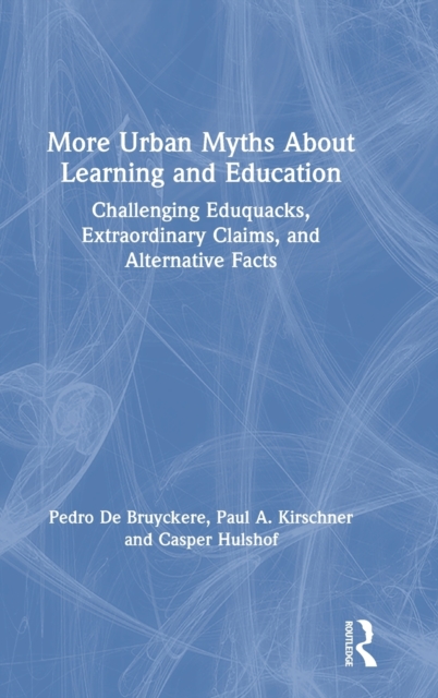 More Urban Myths About Learning and Education : Challenging Eduquacks, Extraordinary Claims, and Alternative Facts, Hardback Book