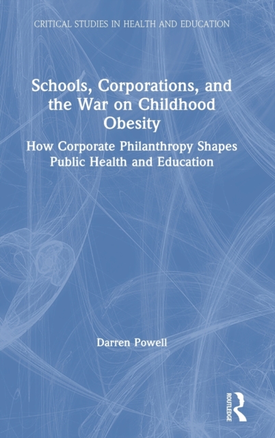Schools, Corporations, and the War on Childhood Obesity : How Corporate Philanthropy Shapes Public Health and Education, Hardback Book
