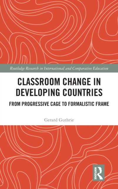 Classroom Change in Developing Countries : From Progressive Cage to Formalistic Frame, Hardback Book