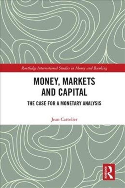 Money, Markets and Capital : The Case for a Monetary Analysis, Hardback Book
