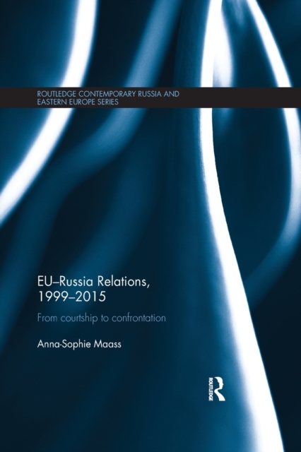 EU-Russia Relations, 1999-2015 : From Courtship to Confrontation, Paperback / softback Book