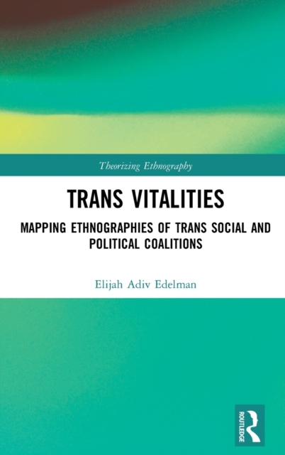 Trans Vitalities : Mapping Ethnographies of Trans Social and Political Coalitions, Hardback Book