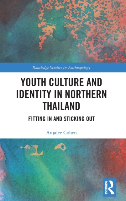 Youth Culture and Identity in Northern Thailand : Fitting In and Sticking Out, Hardback Book