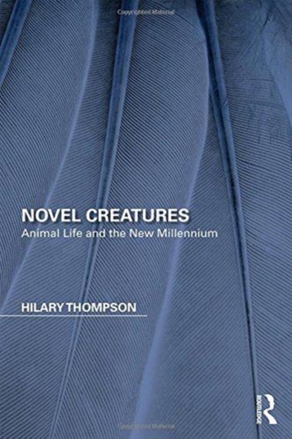 Novel Creatures : Animal Life and the New Millennium, Hardback Book