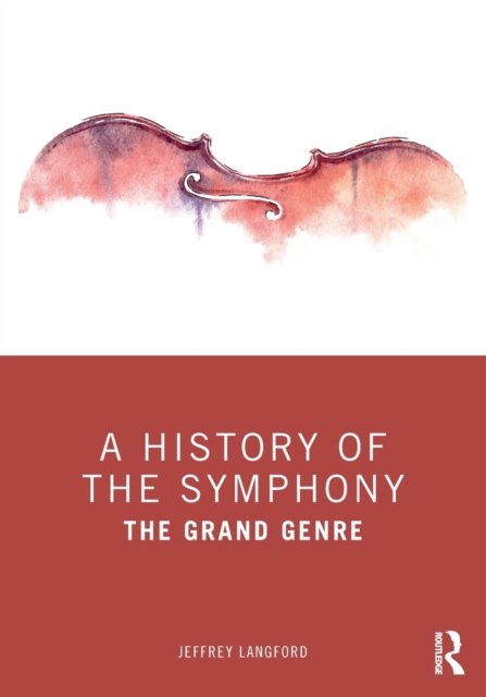 A History of the Symphony : The Grand Genre, Paperback / softback Book