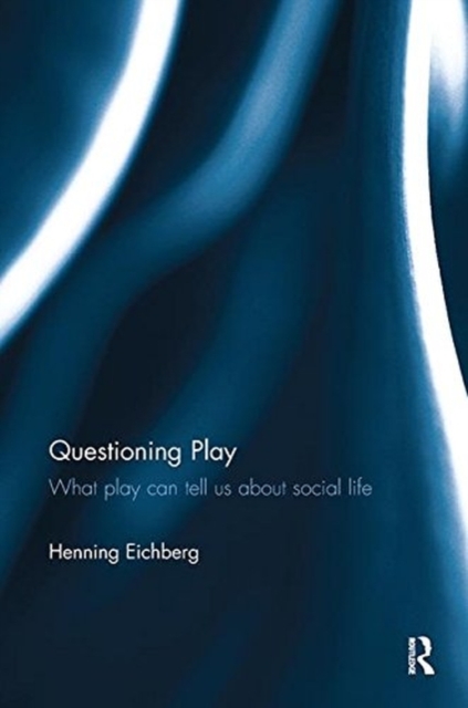 Questioning Play : What play can tell us about social life, Paperback / softback Book