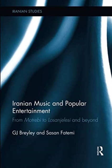 Iranian Music and Popular Entertainment : From Motrebi to Losanjelesi and Beyond, Paperback / softback Book