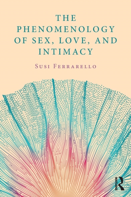 The Phenomenology of Sex, Love, and Intimacy, Paperback / softback Book