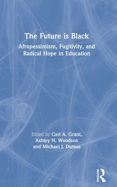 The Future is Black : Afropessimism, Fugitivity, and Radical Hope in Education, Hardback Book