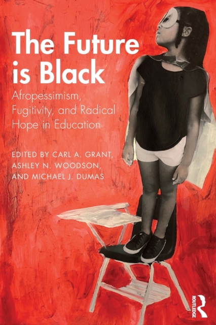 The Future is Black : Afropessimism, Fugitivity, and Radical Hope in Education,  Book