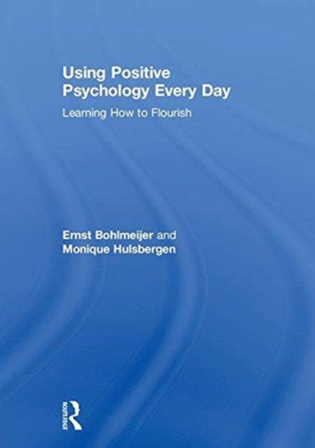 Using Positive Psychology Every Day : Learning How to Flourish, Hardback Book