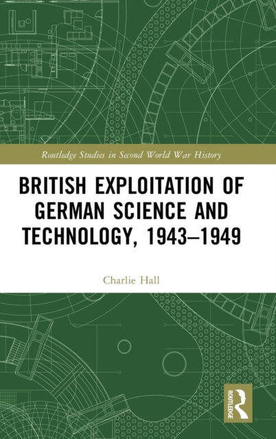British Exploitation of German Science and Technology, 1943-1949, Hardback Book