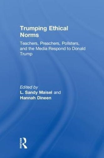 Trumping Ethical Norms : Teachers, Preachers, Pollsters, and the Media Respond to Donald Trump, Hardback Book