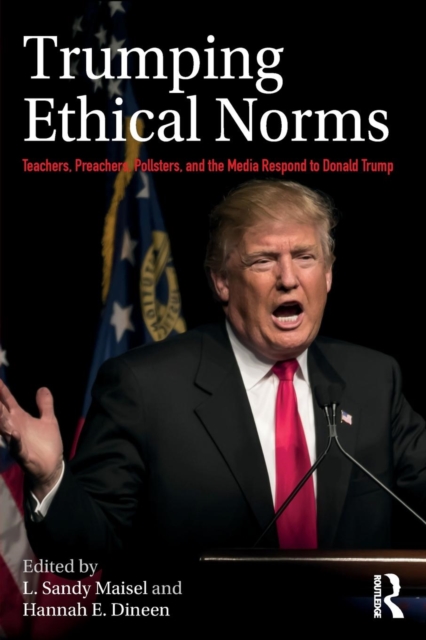 Trumping Ethical Norms : Teachers, Preachers, Pollsters, and the Media Respond to Donald Trump, Paperback / softback Book