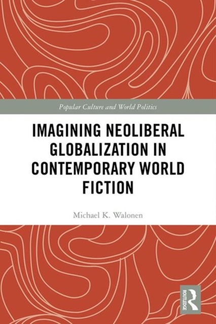 Imagining Neoliberal Globalization in Contemporary World Fiction, Hardback Book