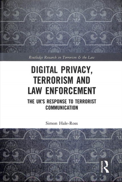 Digital Privacy, Terrorism and Law Enforcement : The UK's Response to Terrorist Communication, Hardback Book