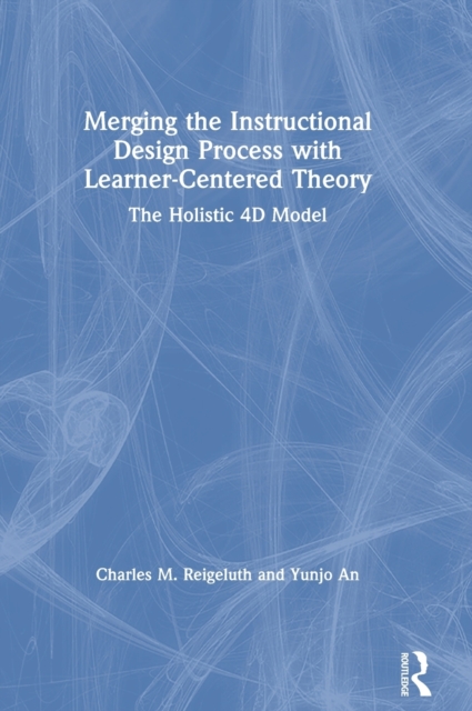 Merging the Instructional Design Process with Learner-Centered Theory : The Holistic 4D Model, Hardback Book