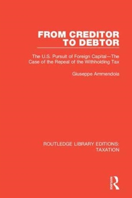 From Creditor to Debtor : The U.S. Pursuit of Foreign Capital-The Case of the Repeal of the Withholding Tax, Paperback / softback Book