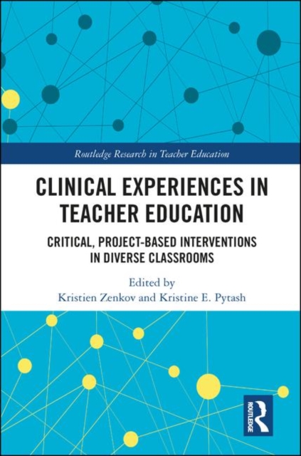 Clinical Experiences in Teacher Education : Critical, Project-Based Interventions in Diverse Classrooms, Hardback Book
