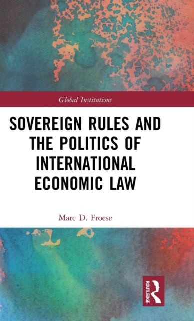 Sovereign Rules and the Politics of International Economic Law, Hardback Book