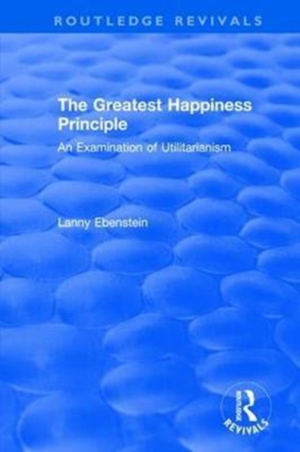 Routledge Revivals: The Greatest Happiness Principle (1986) : An Examination of Utilitarianism, Hardback Book