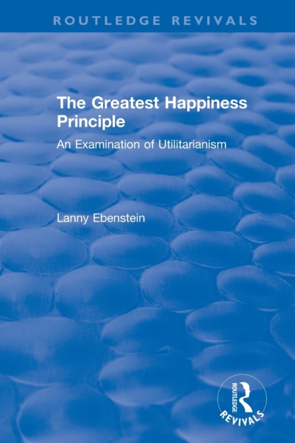 Routledge Revivals: The Greatest Happiness Principle (1986) : An Examination of Utilitarianism, Paperback / softback Book