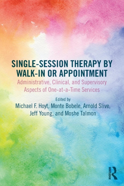 Single-Session Therapy by Walk-In or Appointment : Administrative, Clinical, and Supervisory Aspects of One-at-a-Time Services, Paperback / softback Book