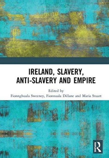 Ireland, Slavery, Anti-Slavery and Empire, Hardback Book