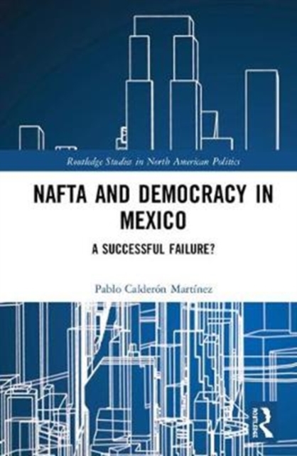 NAFTA and Democracy in Mexico : A Successful Failure?, Hardback Book
