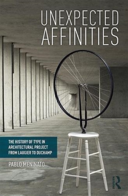 Unexpected Affinities : The History of Type in Architectural Project from Laugier to Duchamp, Hardback Book