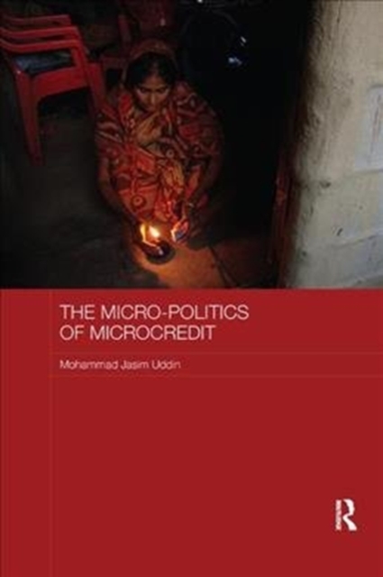 The Micro-politics of Microcredit : Gender and Neoliberal Development in Bangladesh, Paperback / softback Book