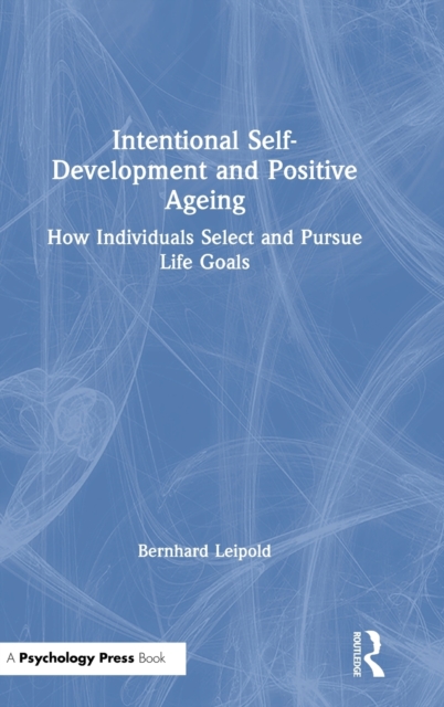 Intentional Self-Development and Positive Ageing : How Individuals Select and Pursue Life Goals, Hardback Book